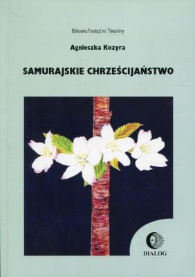 Samurajskie chrześcijaństwo. Autor: Agnieszka Kozyra. SmakLiter.pl Okładka książki Samurajskie chrześcijaństwo