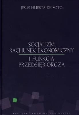 Socjalizm, rachunek ekonomiczny i funkcja przeds.. Autor: De Soto Jesus Huerta. SmakLiter.pl Okładka książki Socjalizm, rachunek ekonomiczny i funkcja przeds.