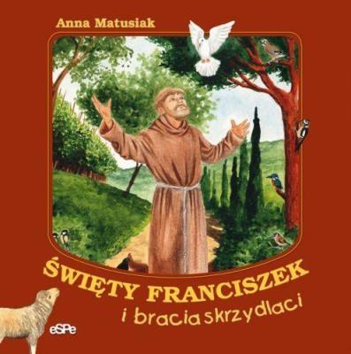 Święty Franciszek i bracia skrzydlaci. Autor: Anna Matusiak. SmakLiter.pl Okładka książki Święty Franciszek i bracia skrzydlaci