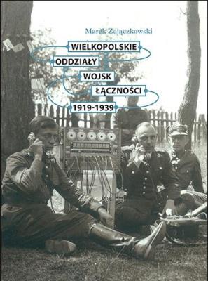 Okładka książki Wielkopolskie oddziały wojsk łączności 1919-1939