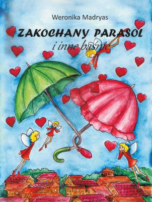 Zakochany parasol i inne baśnie. Autor: Madryas Weronika. SmakLiter.pl Okładka książki Zakochany parasol i inne baśnie