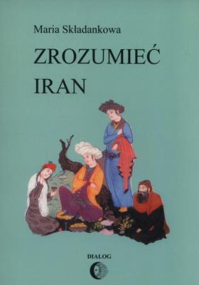 Zrozumieć Iran. Autor: Składankowa Maria. SmakLiter.pl Okładka książki Zrozumieć Iran