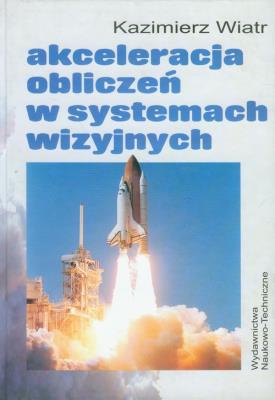 Akceleracja obliczeń w systemach wizyjnych. Autor: Wiatr Kazimierz. SmakLiter.pl Okładka książki Akceleracja obliczeń w systemach wizyjnych