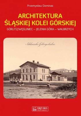 Architektura Śląskiej Kolei Górskiej. Autor: Dominas Przemysław. SmakLiter.pl Okładka książki Architektura Śląskiej Kolei Górskiej