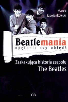 Beatlemania. Opętanie czy obłęd?. Autor: Szpejankowski Marek. SmakLiter.pl Okładka książki Beatlemania. Opętanie czy obłęd?