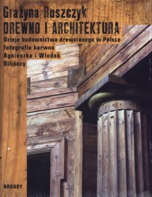 Drewno i architektura. Dzieje budownictwa.... Autor: Ruszczyk Grażyna. SmakLiter.pl Okładka książki Drewno i architektura. Dzieje budownictwa...