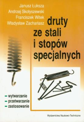 Druty ze stali i stopów specjalnych. Autor: Łuksza Janusz, Skołyszewski Andrzej, Witek Franciszek, Zachariasz Władysław. SmakLiter.pl Okładka książki Druty ze stali i stopów specjalnych