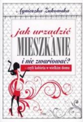 Jak urządzić mieszkanie i nie zwariować?. Autor: Żukowska Agnieszka. SmakLiter.pl Okładka książki Jak urządzić mieszkanie i nie zwariować?