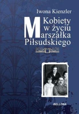 Kobiety w życiu Marszałka Piłsudskiego. Autor: Iwona Kienzler. SmakLiter.pl Okładka książki Kobiety w życiu Marszałka Piłsudskiego