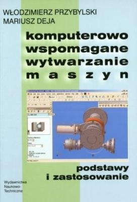 Komputerowo wspomagane wytwarzanie maszyn. Autor: Przybylski Włodzimierz, Deja Mariusz. SmakLiter.pl Okładka książki Komputerowo wspomagane wytwarzanie maszyn