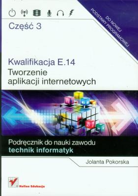 Kwalifikacja E.14.Tworzenie aplikacji..cz.3. Autor: Pokorska Jolanta. SmakLiter.pl Okładka książki Kwalifikacja E.14.Tworzenie aplikacji..cz.3