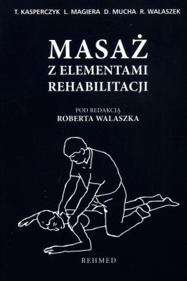 Masaż z elementami rehabilitacji. Autor: Kasperczyk Tadeusz, Leszek Magiera, Dariusz Mucha. SmakLiter.pl Okładka książki Masaż z elementami rehabilitacji