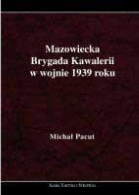 Mazowiecka Brygada Kawalerii w wojnie 1939 roku. Autor: Michał Pacut. SmakLiter.pl Okładka książki Mazowiecka Brygada Kawalerii w wojnie 1939 roku