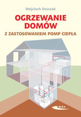 Ogrzewanie domów z zastosowaniem pomp ciepła. Autor: Wojciech Oszczak. SmakLiter.pl Okładka książki Ogrzewanie domów z zastosowaniem pomp ciepła