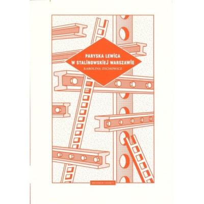 Paryska lewica w stalinowskiej Warszawie. Autor: Zychowicz Karolina. SmakLiter.pl Okładka książki Paryska lewica w stalinowskiej Warszawie