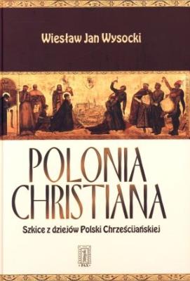 Polonia Christiana. Szkice z dziejów Polski. Autor: Wysocki Wiesław Jan. SmakLiter.pl Okładka książki Polonia Christiana. Szkice z dziejów Polski