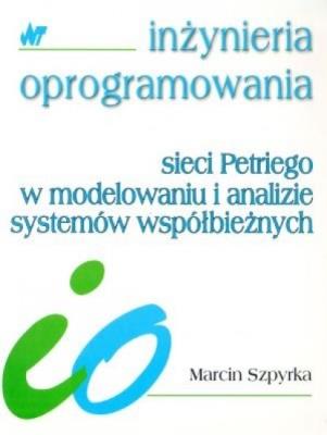 Sieci Petriego w modelowaniu i analizie systemów... Autor: Szpyrka Marcin. SmakLiter.pl Okładka książki Sieci Petriego w modelowaniu i analizie systemów..