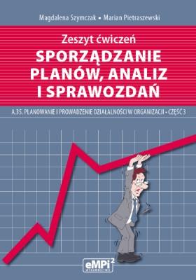 Sporządzanie planów analiz i sprawozdań Zeszyt ćwiczeń A.35 Planowanie i prowadzenie działalności w organizacji Część 3. Autor: Magdalena Szymczak, Marian Pietraszewski. SmakLiter.pl Okładka książki Sporządzanie planów analiz i sprawozdań Zeszyt ćwiczeń A.35 Planowanie i prowadzenie działalności w organizacji Część 3
