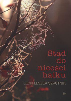 Stąd do nicości haiku. Autor: Szkutnik Leon Leszek. SmakLiter.pl Okładka książki Stąd do nicości haiku