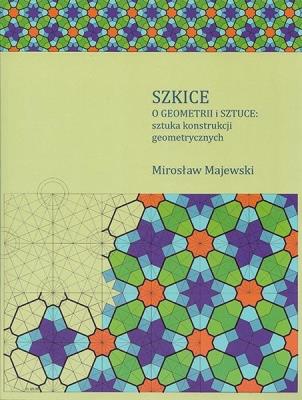 Szkice o geometrii i sztuce - sztuka konstrukcji... Autor: Majewski Mirosław G.. SmakLiter.pl Okładka książki Szkice o geometrii i sztuce - sztuka konstrukcji..