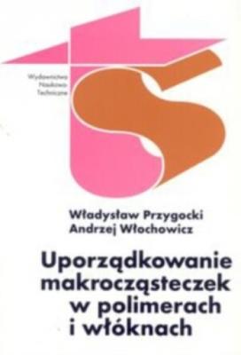 Uporządkowanie makrocząsteczek. Autor: Przygocki Władysław, Włochowicz Andrzej. SmakLiter.pl Okładka książki Uporządkowanie makrocząsteczek