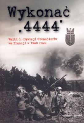 Wykonać ''4444''. Walki 1. Dywizji Grenadierów.... Autor: praca zbiorowa. SmakLiter.pl Okładka książki Wykonać ''4444''. Walki 1. Dywizji Grenadierów...