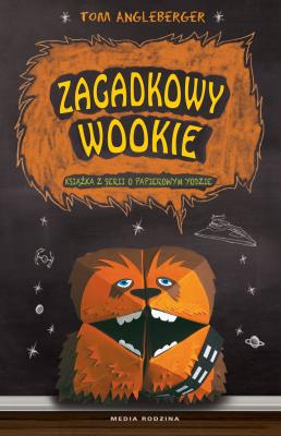 Zagadkowy Wookie. Autor: Tom Angleberger. SmakLiter.pl Okładka książki Zagadkowy Wookie