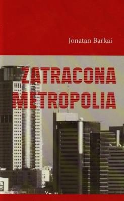 Zatracona metropolia. Autor: Barkai Jonatan. SmakLiter.pl Okładka książki Zatracona metropolia