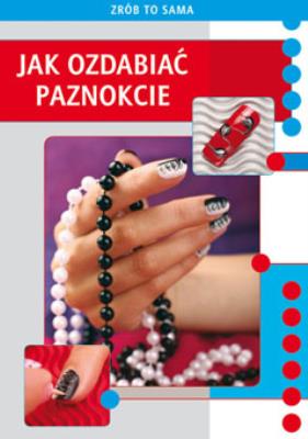 Zrób to sama. Jak ozdabiać paznokcie. Autor: Jendraszak Marta. SmakLiter.pl Okładka książki Zrób to sama. Jak ozdabiać paznokcie