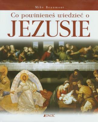 Co powinieneś wiedzieć o Jezusie. Autor: Beaumont Mike. SmakLiter.pl Okładka książki Co powinieneś wiedzieć o Jezusie