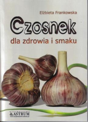 Czosnek dla zdrowia i smaku. Autor: Elżbieta Frankowska. SmakLiter.pl Okładka książki Czosnek dla zdrowia i smaku