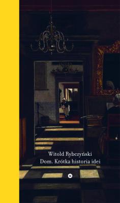 Dom. Krótka historia idei. Autor: Rybczyński Witold. SmakLiter.pl Okładka książki Dom. Krótka historia idei