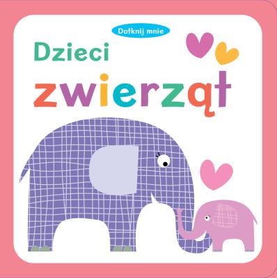 Dotknij mnie Dzieci zwierząt. Autor: Opracowanie zbiorowe. SmakLiter.pl Okładka książki Dotknij mnie Dzieci zwierząt