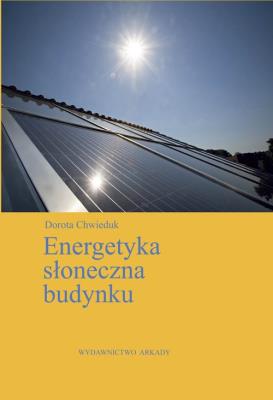 Energetyka słoneczna budynku. Autor: Chwieduk Dorota. SmakLiter.pl Okładka książki Energetyka słoneczna budynku