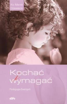 Kochać i wymagać. Autor: Ks. Marek Dziewiecki. SmakLiter.pl Okładka książki Kochać i wymagać