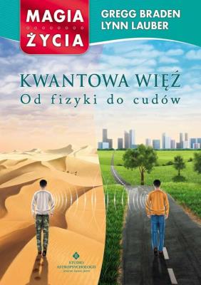 Kwantowa więź. Od fizyki do cudów. Autor: Gregg Braden, Lynn Lauber. SmakLiter.pl Okładka książki Kwantowa więź. Od fizyki do cudów