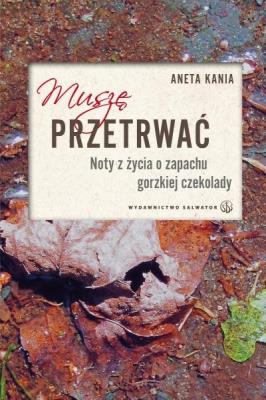 Muszę przetrwać. Noty z życia o zapachu gorzkiej... Autor: Aneta Kania. SmakLiter.pl Okładka książki Muszę przetrwać. Noty z życia o zapachu gorzkiej..