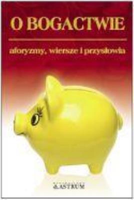 O bogactwie. Aforyzmy, wiersze, przysłowia.. Autor: Strukowska Dorota. SmakLiter.pl Okładka książki O bogactwie. Aforyzmy, wiersze, przysłowia.