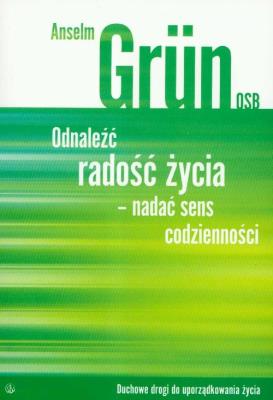 Odnaleźć radość życia- nadać sens codzienności. Autor: Anselm Grun. SmakLiter.pl Okładka książki Odnaleźć radość życia- nadać sens codzienności