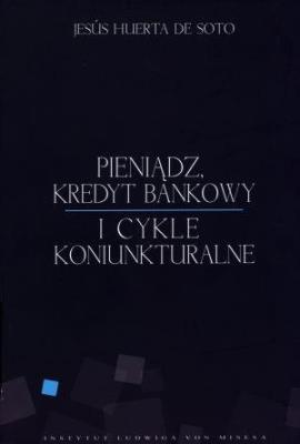 Pieniądz, kredyt bankowy i cykle koniunkturalne. Autor: De Soto Jesus Huerta. SmakLiter.pl Okładka książki Pieniądz, kredyt bankowy i cykle koniunkturalne