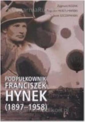 Podpułkownik Franciszek Hynek (1897-1958). Autor: Kozak Zygmunt, Moszumański Zbigniew, Szczepański Jacek. SmakLiter.pl Okładka książki Podpułkownik Franciszek Hynek (1897-1958)