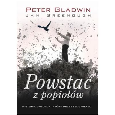 Powstać z popiołów. Historia chłopca, który.... Autor: Gladwin Peter, Greenough Jan. SmakLiter.pl Okładka książki Powstać z popiołów. Historia chłopca, który...