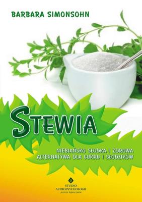 Stewia. Niebiańsko słodka i zdrowa alternatywa.... Autor: Barbara Simonsohn. SmakLiter.pl Okładka książki Stewia. Niebiańsko słodka i zdrowa alternatywa...