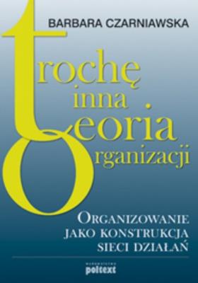 Trochę inna teoria organizacji. Autor: Barbara Czarniawska. SmakLiter.pl Okładka książki Trochę inna teoria organizacji
