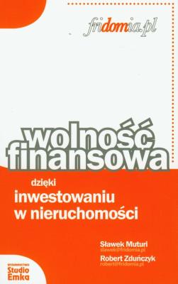 Wolność finansowa dzięki inwest. w nieruchomości. Autor: Sławek Muturi, Robert Zduńczyk. SmakLiter.pl Okładka książki Wolność finansowa dzięki inwest. w nieruchomości