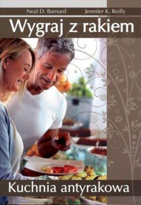 Wygraj z rakiem. Kuchnia antyrakowa. Autor: Neal Barnard, Jennifer Reilly. SmakLiter.pl Okładka książki Wygraj z rakiem. Kuchnia antyrakowa