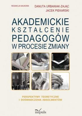 Akademickie kształcenie pedagogów w procesie zmiany. Autor: Piekarski Jacek, Urbaniak-Zając Danuta. SmakLiter.pl Okładka książki Akademickie kształcenie pedagogów w procesie zmiany