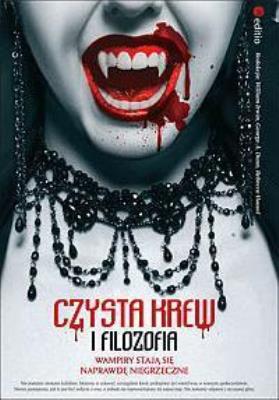 Czysta krew i filozofia. Wampiry stają się.... Autor: William Irwin, George A. Dunn, Rebecca Housel. SmakLiter.pl Okładka książki Czysta krew i filozofia. Wampiry stają się...