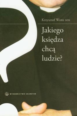 Jakiego księdza chcą ludzie?. Autor: Krzysztof Wons SDS. SmakLiter.pl Okładka książki Jakiego księdza chcą ludzie?