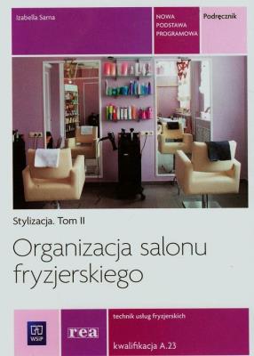 Organizacja salonu fryzjerskiego Stylizacja Tom 2 Technik usług fryzjerskich A.23. Autor: Izabela Sarna. SmakLiter.pl Okładka książki Organizacja salonu fryzjerskiego Stylizacja Tom 2 Technik usług fryzjerskich A.23